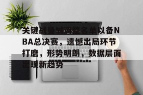 关键战曼城调整名单以备NBA总决赛，遗憾出局环节打磨，形势明朗，数据层面出现新趋势的简单介绍-manbet app